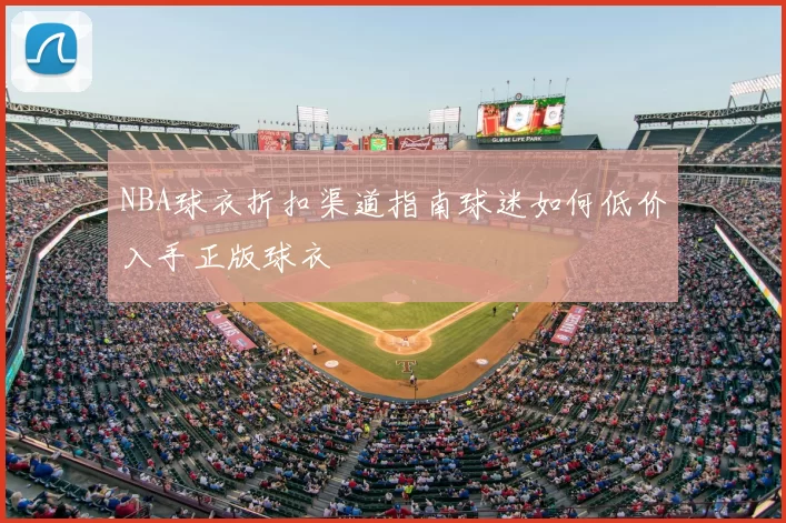 NBA球衣折扣渠道指南球迷如何低价入手正版球衣