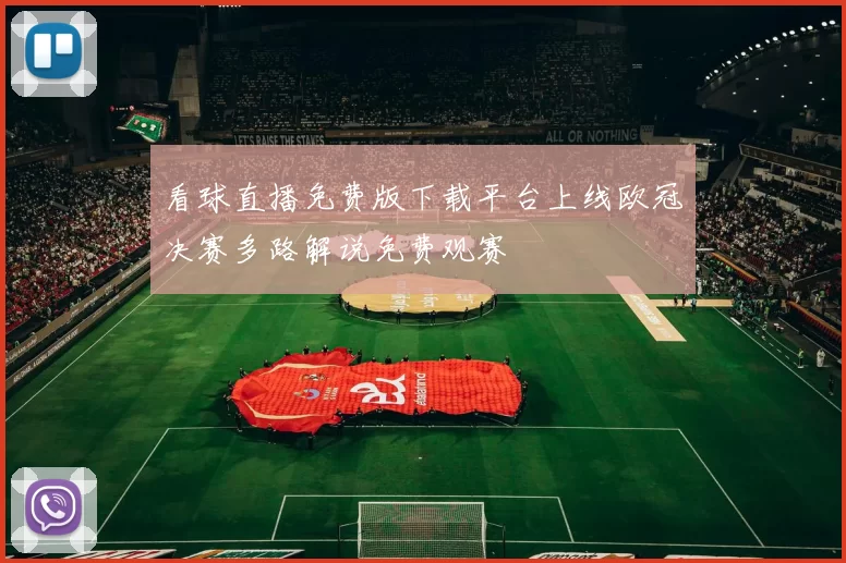 看球直播免费版下载平台上线欧冠决赛多路解说免费观赛