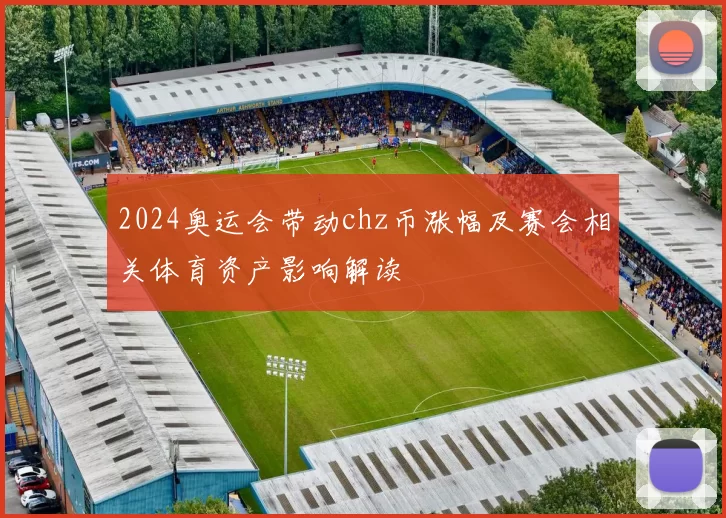 2024奥运会带动chz币涨幅及赛会相关体育资产影响解读