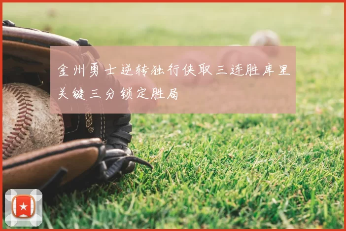 金州勇士逆转独行侠取三连胜库里关键三分锁定胜局