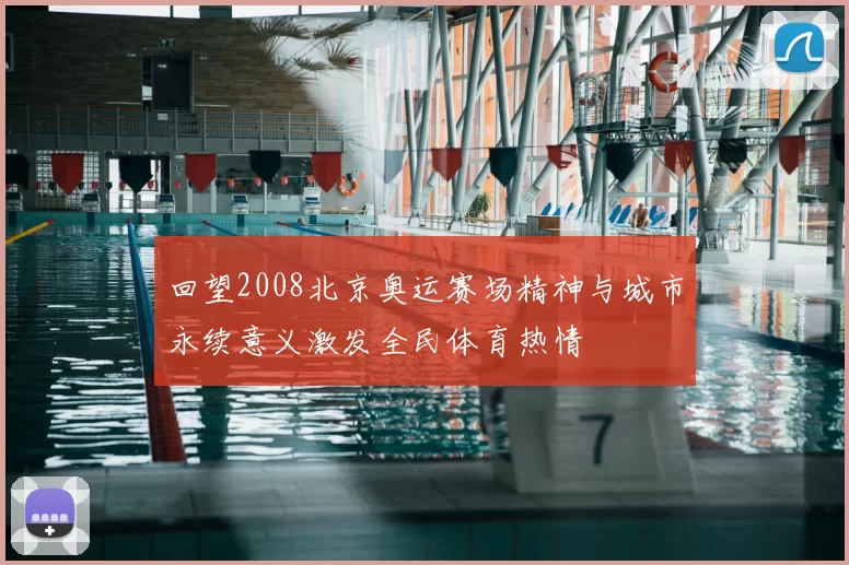 回望2008北京奥运赛场精神与城市永续意义激发全民体育热情
