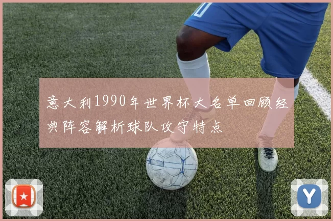 意大利1990年世界杯大名单回顾经典阵容解析球队攻守特点