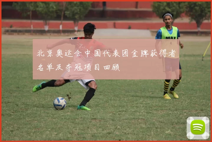 北京奥运会中国代表团金牌获得者名单及夺冠项目回顾