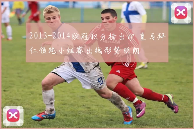 2013-2014欧冠积分榜出炉 皇马拜仁领跑小组赛出线形势明朗