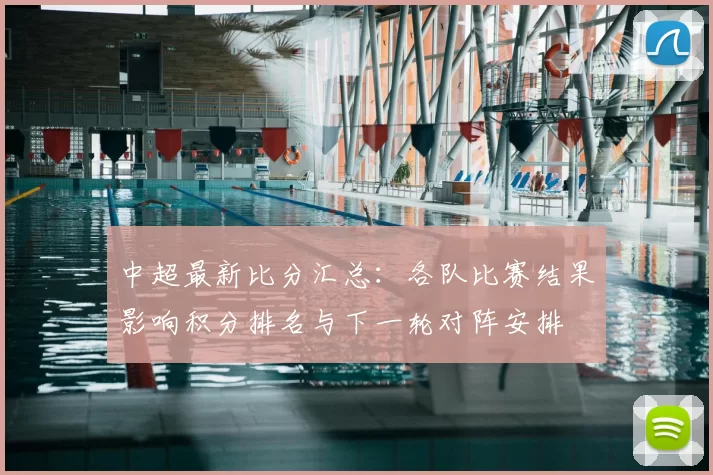 中超最新比分汇总：各队比赛结果影响积分排名与下一轮对阵安排