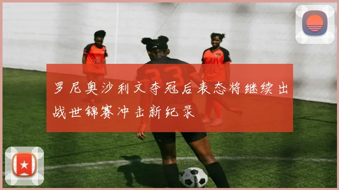 罗尼奥沙利文夺冠后表态将继续出战世锦赛冲击新纪录