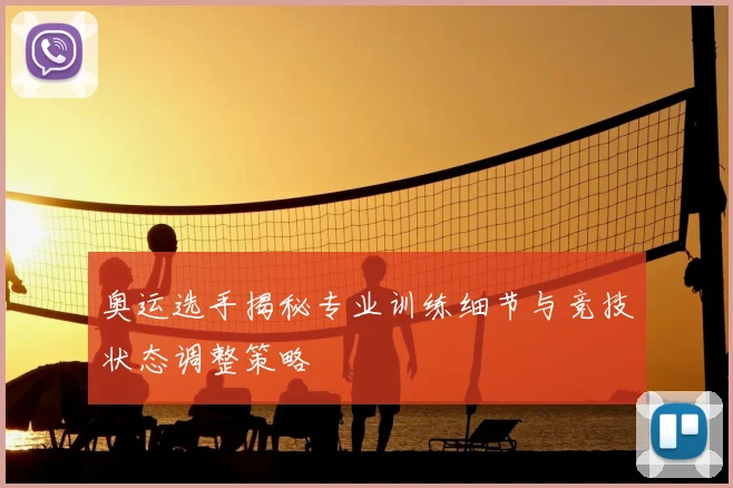 奥运选手揭秘专业训练细节与竞技状态调整策略